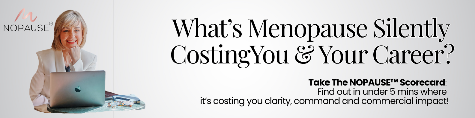 Take the NOPAUSE scorecard designed by Fiona McKay to reveal costs of menopause at work on your career 