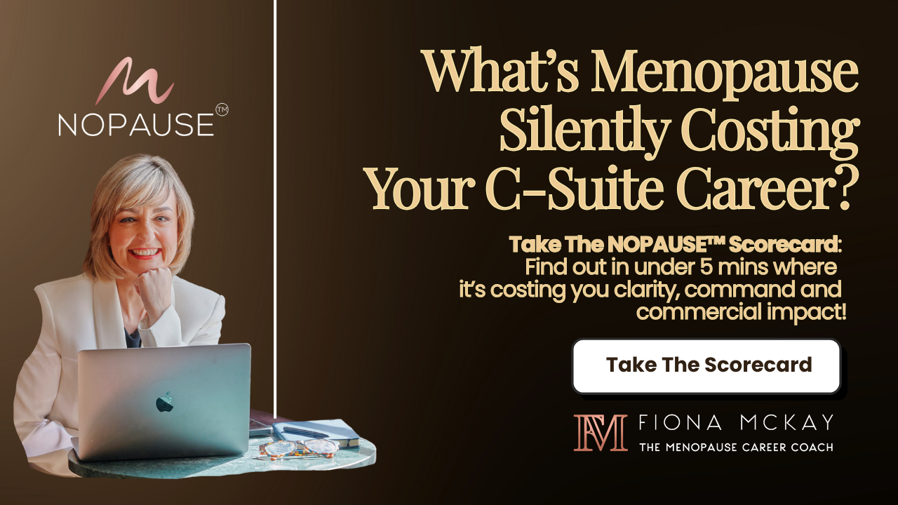 Fiona McKay invites C-suite women to take the NOPAUSE™ Scorecard to assess menopause at work impact on career and leadership